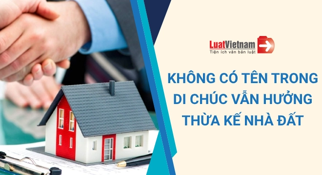 2 trường hợp không có tên trong di chúc vẫn hưởng thừa kế nhà đất