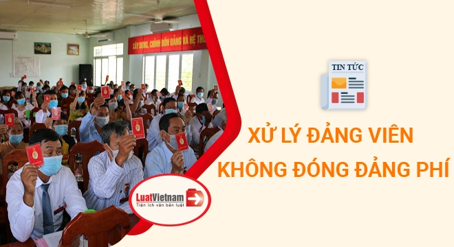 Xử Lý Đảng Viên Không Đóng Đảng Phí Thế Nào?