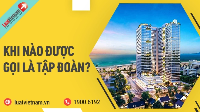 Tập đoàn là gì? Khi nào được gọi là tập đoàn?