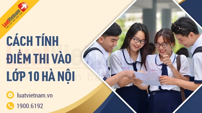 Cách tính điểm thi vào lớp 10 Hà Nội năm học 2022 - 2023