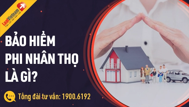 Bảo hiểm phi nhân thọ là gì? Khác gì với bảo hiểm nhân thọ?