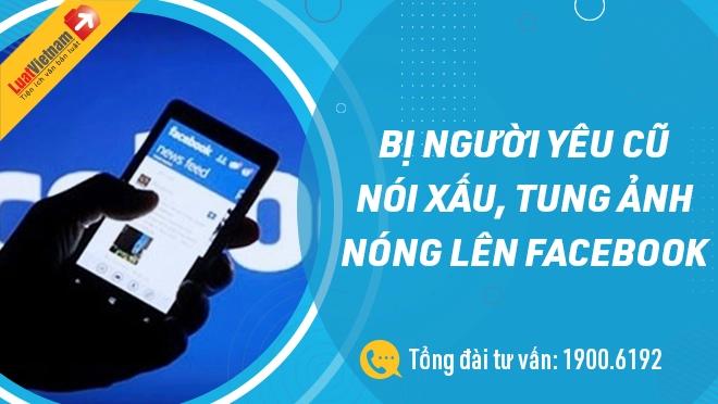 Phải làm gì khi bị người yêu cũ nói xấu, tung ảnh nóng lên facebook?