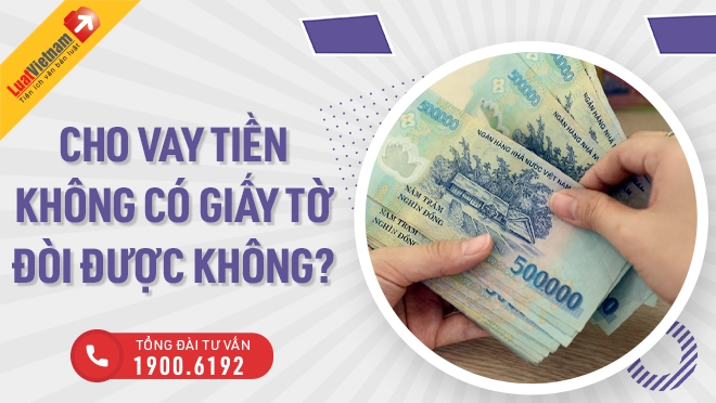 Cho vay tiền không có giấy tờ có đòi được không?