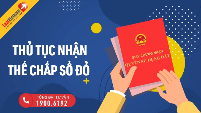 Cá nhân nhận thế chấp Sổ đỏ: Điều kiện, hồ sơ, thủ tục thực hiện