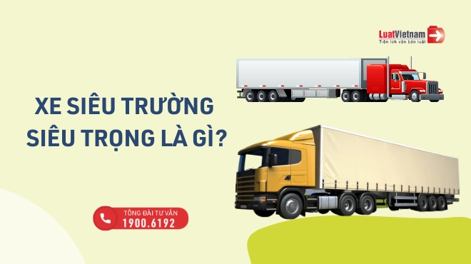 Xe siêu trường siêu trọng là gì? Mức phạt khi vi phạm là bao nhiêu?