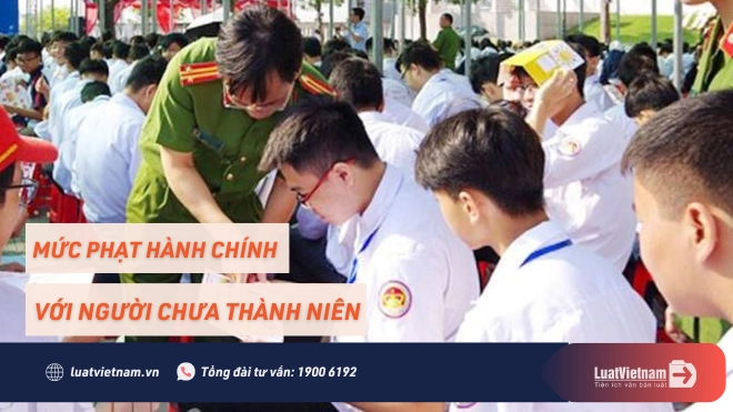 Mức phạt hành chính đối với người chưa thành niên như thế nào?