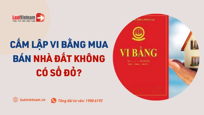 Pháp luật cấm lập vi bằng mua bán nhà đất không có Sổ đỏ?