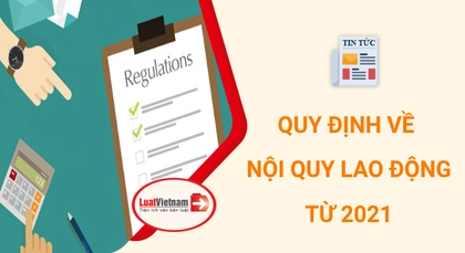 5 quy định mới về nội quy lao động áp dụng từ năm 2021 5 quy định mới về nội quy lao động áp dụng từ năm 2021