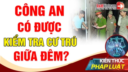 Video: Công an có được kiểm tra cư trú giữa đêm không? Video: Công an có được kiểm tra cư trú giữa đêm không?