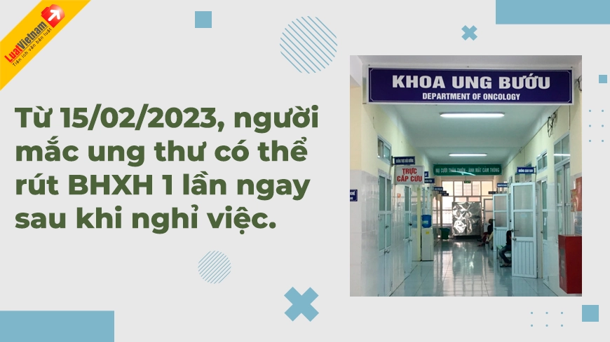 Từ 15/02/2023, người mắc ung thư có thể rút BHXH 1 lần ngay sau khi nghỉ việc